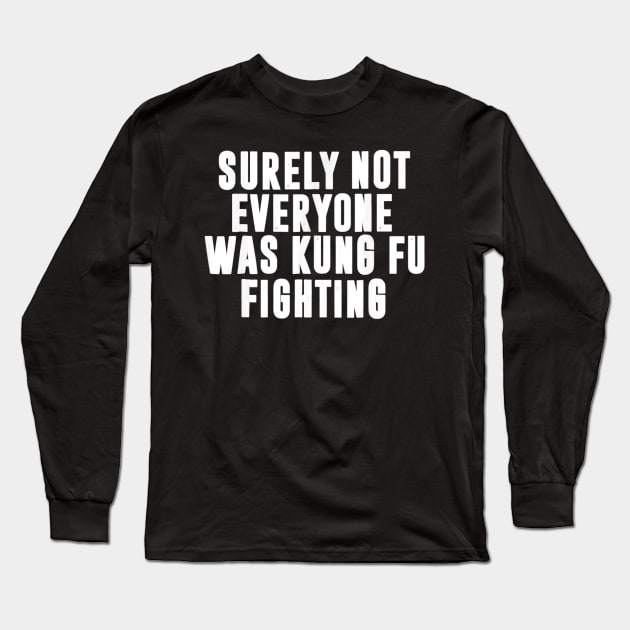 Surely Not Everyone Was Kung Fu Fighting Long Sleeve T-Shirt by danieldamssm